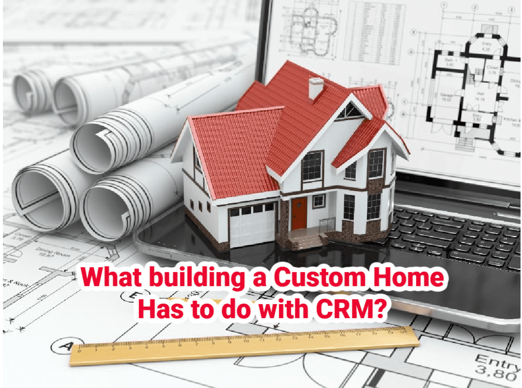 What building a Custom Home has to do with CRM?
